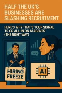 Half the UK’s Businesses Are Slashing Recruitment. Here’s Why That’s Your Signal to Go All-In on AI Agents