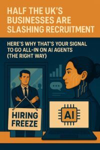 Half the UK’s Businesses Are Slashing Recruitment. Here’s Why That’s Your Signal to Go All-In on AI Agents